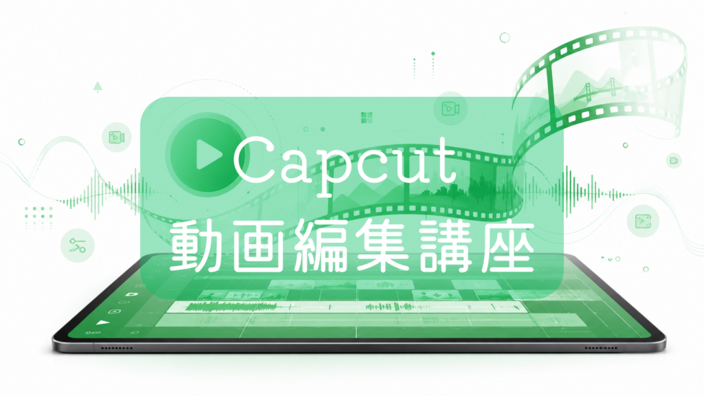 横置きされたタブレットの画面に、動画編集のタイムラインや音声の波形、フィルムの帯が立体的に広がっている緑色基調のイラスト。中央に「CapCut動画編集講座」の文字。スマホやタブレットでの動画制作をイメージした画像です。