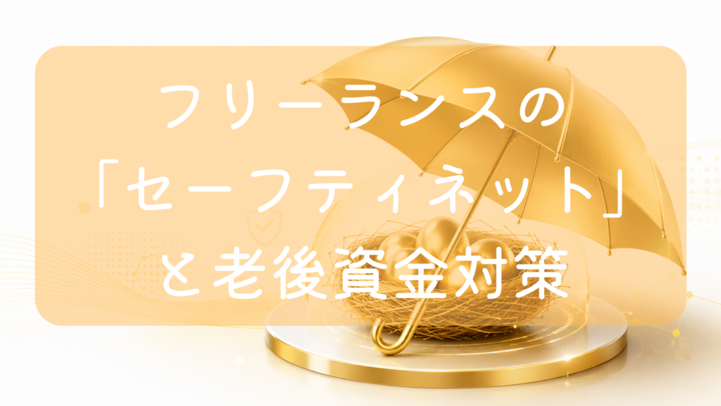 薄いオレンジ色の背景に、円形のゴールドステージの上に置かれた透明なガラスドームと、その中に守られた複数の金の卵が入った鳥の巣、さらにその上を覆う金色の傘のイラスト。中央に「フリーランスの『セーフティネット』と老後資金対策」の文字。将来の資産や生活を守る防衛策をイメージした画像です。